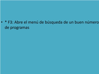 • * F3: Abre el menú de búsqueda de un buen número
  de programas
 