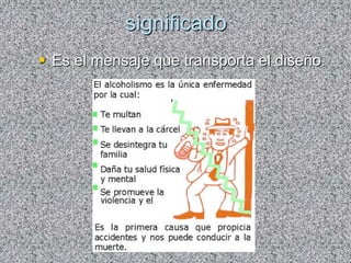 significado
 Es el mensaje que transporta el diseño.
 