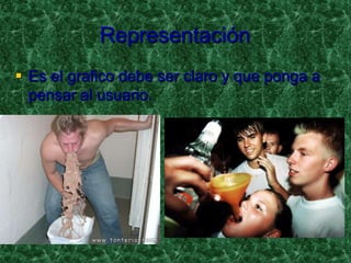 Representación
 Es el grafico debe ser claro y que ponga a
  pensar al usuario.
 