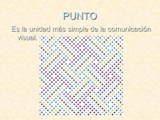 PUNTO
Es la unidad más simple de la comunicación
 visual.
 
