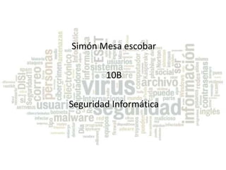 Simón Mesa escobar

        10B

Seguridad Informática
 
