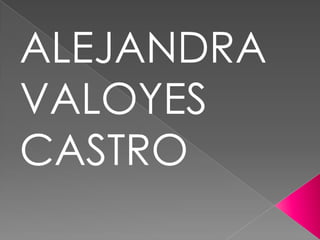 ALEJANDRA
VALOYES
CASTRO
 