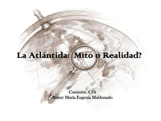 La Atlántida: Mito o Realidad?


                Comisión :C54
        Autor: María Eugenia Maldonado
 
