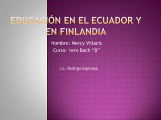 Nombre: Mercy Villacís
 Curso: 1ero Bach “B”


   Lic. Rodrigo Espinoza
 