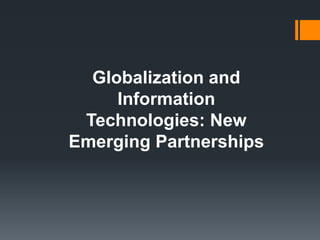 Globalization and
     Information
 Technologies: New
Emerging Partnerships
 