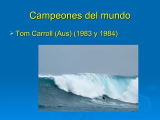 Campeones del mundo
 Tom Carroll (Aus) (1983 y 1984)
 