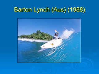 Barton Lynch (Aus) (1988)
 