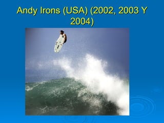 Andy Irons (USA) (2002, 2003 Y
             2004)
 