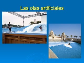 Las olas artificiales
 