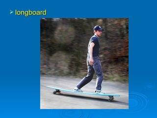  longboard
 