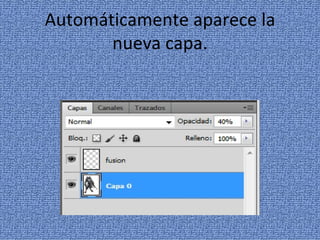Automáticamente aparece la
       nueva capa.
 