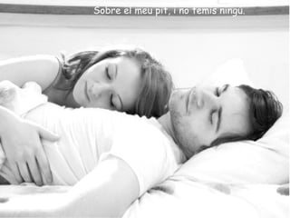 Sobre el meu pit, i no temis ningú.
 