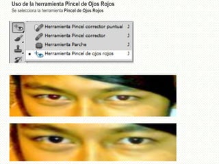 Uso de la herramienta Pincel de Ojos Rojos
Se selecciona la herramienta Pincel de Ojos Rojos
 