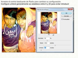 Arrastre el control deslizante de Radio para cambiar su configuración.
Configure umbral generalmente se establece entre 0 y 20 para evitar introducir
 