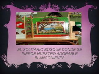 EL SOLITARIO BOSQUE DONDE SE
  PIERDE NUESTRO ADORABLE
        BLANCONIEVES
 