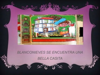 BLANCONIEVES SE ENCUENTRA UNA
        BELLA CASITA
 