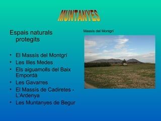 Espais naturals              Massís del Montgrí

  protegits

• El Massís del Montgrí
• Les Illes Medes
• Els aiguamolls del Baix
  Empordà
• Les Gavarres
• El Massís de Cadiretes -
  L'Ardenya
• Les Muntanyes de Begur
 
