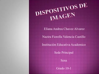Eliana Andrea Chavez Alvarez

Nazira Fiorella Valencia Castillo

Institución Educativa Academico

         Sede Principal

              Sena

          Grado 10-1
 