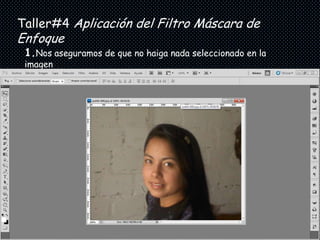 Taller#4 Aplicación del Filtro Máscara de
Enfoque
 1.Nos aseguramos de que no haiga nada seleccionado en la
 imagen
 