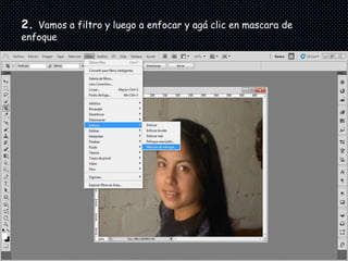 2. Vamos a filtro y luego a enfocar y agá clic en mascara de
enfoque
 