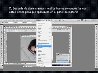 2. Después de abrirla imagen realice barios comandos los que
usted desee para que aparezcan en el panel de historia
 