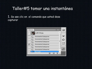 Taller#5 tomar una instantánea
1. Se ase clic en el comando que usted dese
capturar
 