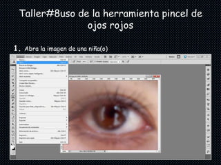 Taller#8uso de la herramienta pincel de
               ojos rojos

1. Abra la imagen de una niña(o)
 