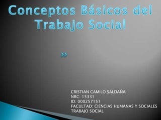 CRISTIAN CAMILO SALDAÑA
NRC: 15331
ID: 000257151
FACULTAD: CIENCIAS HUMANAS Y SOCIALES
TRABAJO SOCIAL
 