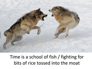 Time is a school of fish / fighting for
  bits of rice tossed into the moat
 