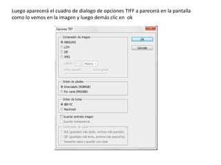 Luego aparecerá el cuadro de dialogo de opciones TIFF a parecerá en la pantalla
como lo vemos en la imagen y luego demás clic en ok
 