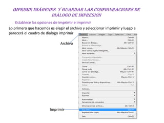 Imprimir imágenes y guardar las configuraciones de
                  diálogo de impresión
    Establece las opciones de imprimir e imprimir
Lo primero que hacemos es elegir el archivo y seleccionar imprimir y luego a
parecerá el cuadro de dialogo imprimir

                              Archivo




                        Imprimir
 