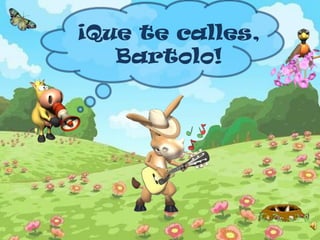 ¡Que te calles,
   Bartolo!
 