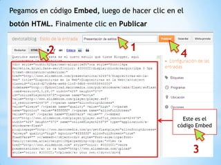 Pegamos en código Embed, luego de hacer clic en el
botón HTML. Finalmente clic en Publicar




                                                  Este es el
                                                código Embed
 