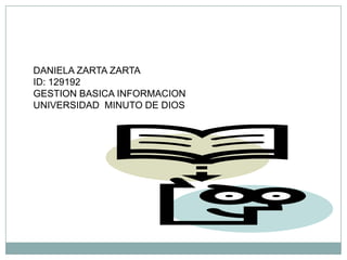 DANIELA ZARTA ZARTA
ID: 129192
GESTION BASICA INFORMACION
UNIVERSIDAD MINUTO DE DIOS
 