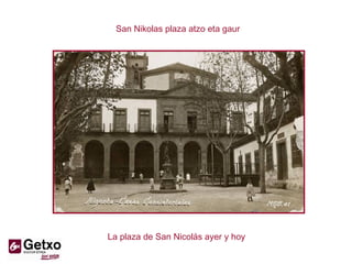 San Nikolas plaza atzo eta gaur




La plaza de San Nicolás ayer y hoy
 