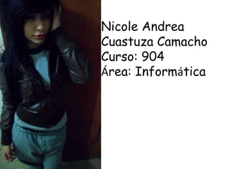 Nicole Andrea
Cuastuza Camacho
Curso: 904
Área: Informática
 