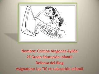 Nombre: Cristina Aragonés Ayllón
      2º Grado Educación Infantil
            Defensa del Blog
Asignatura: Las TIC en educación Infantil
 