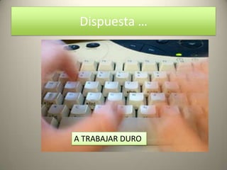 Dispuesta …




A TRABAJAR DURO
 