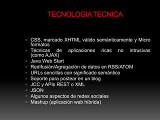 TECNOLOGIA TECNICA


 CSS, marcado XHTML válido semánticamente y Micro
    formatos
   Técnicas de aplicaciones ricas no...