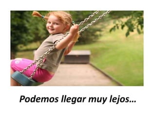 Podemos llegar muy lejos…
 