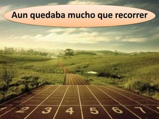 Aun quedaba mucho que recorrer
 