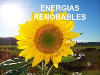 ENERGIAS
RENOBABLES


      KEVIN BORJA


        2011-2012
 