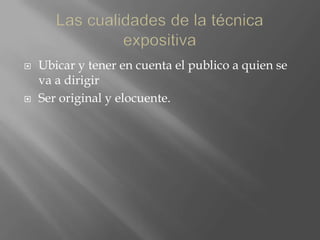    Ubicar y tener en cuenta el publico a quien se
    va a dirigir
   Ser original y elocuente.
 