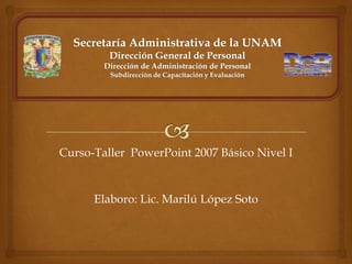 Curso-Taller PowerPoint 2007 Básico Nivel I


      Elaboro: Lic. Marilú López Soto
 