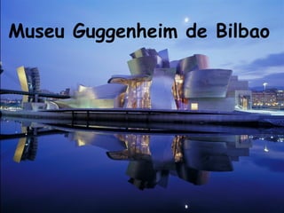Museu Guggenheim de Bilbao
 