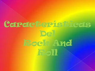 Características
      Del
   Rock And
     Roll
 