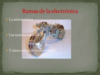  La astronáutica




 Las sondas espaciales




 Y otras ramas de la electrónica
 