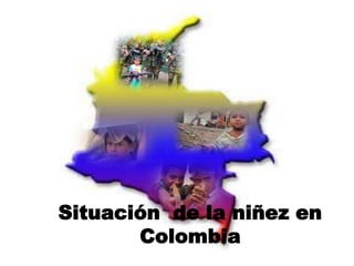 Situación de la niñez en
       Colombia
 