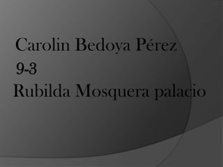 Carolin Bedoya Pérez
9-3
Rubilda Mosquera palacio
 