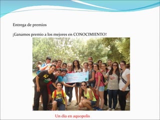 Entrega de premios

¡Ganamos premio a los mejores en CONOCIMIENTO!




                     Un día en aquopolis
 